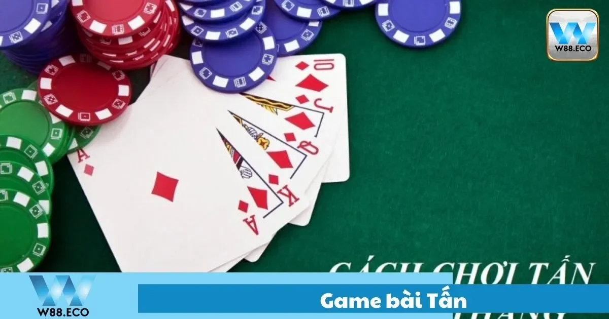 Game Bài Tấn – Hướng Dẫn Chơi Tại Nhà Cái W8