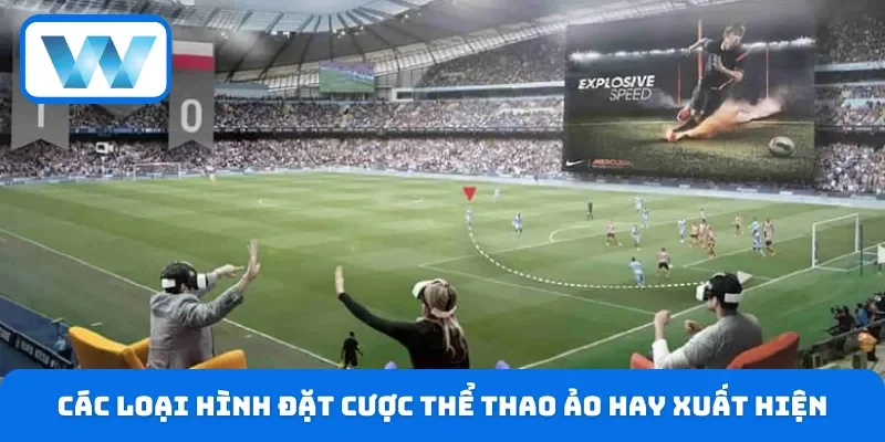 Cược Thể Thao Ảo: Tổng Hợp Trò Chơi & Bí Kíp Soi Kèo 3 Các loại hình đặt cược thể thao ảo hay xuất hiện