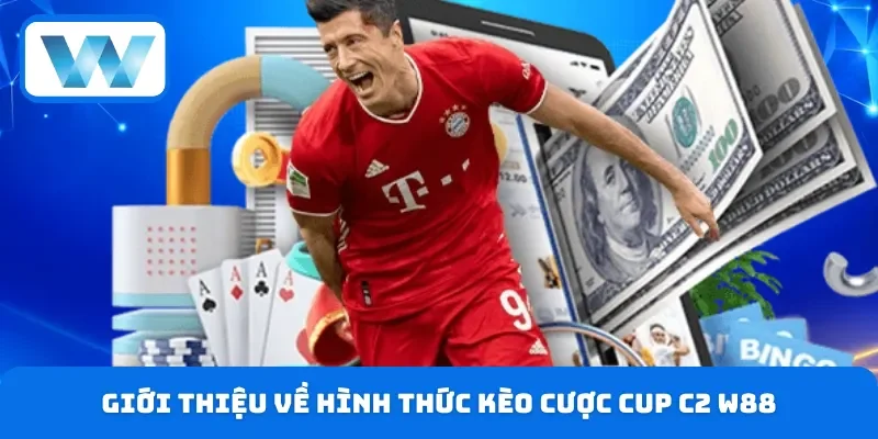 Cược Cup C2 W88 - Kinh Nghiệm Soi Kèo Chuẩn Dành Cho Newbie 2 Chi tiết về khái niệm cược Cup C2 W88
