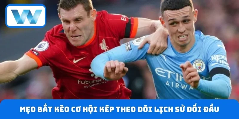 Kèo Double Chance Cách Tính Điểm & Mẹo Chơi Thắng Lớn 4 Mẹo bắt kèo cơ hội kép theo dõi lịch sử đối đầu