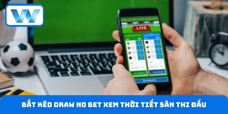 Kèo Draw No Bet - Bí Kíp Hay Cá Cược Chuẩn Nhất 2026 5 Bắt kèo Draw No Bet xem thời tiết sân thi đấu