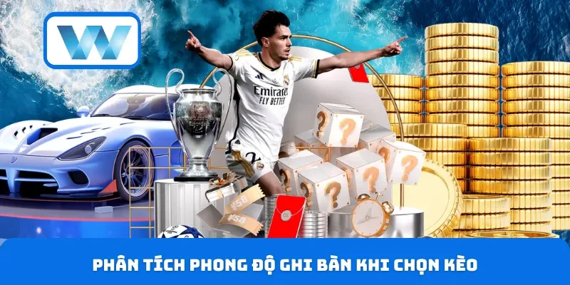 Phân tích phong độ ghi bàn khi chọn kèo