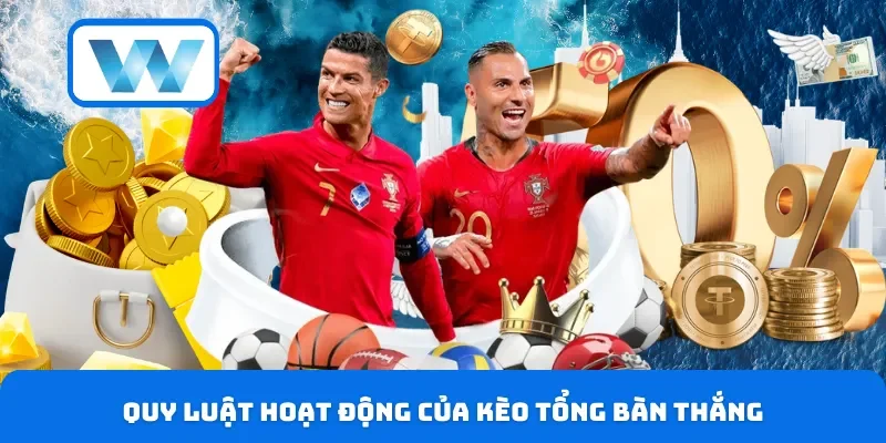 Quy luật hoạt động của kèo tổng bàn thắng
