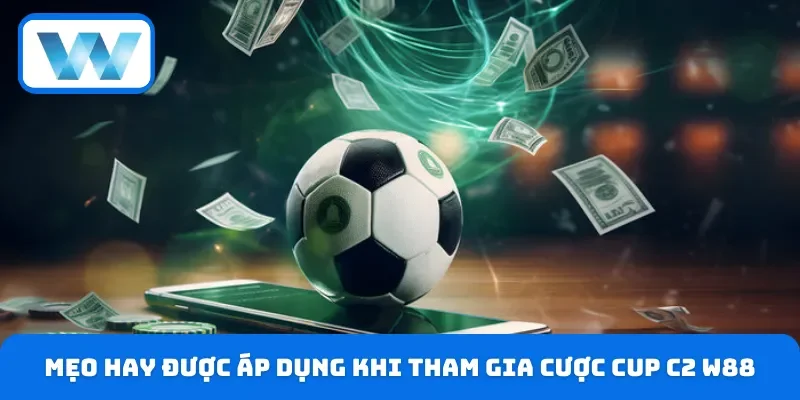 Cược Cup C2 W88 - Kinh Nghiệm Soi Kèo Chuẩn Dành Cho Newbie 5 Review chiến thuật bất bại khi tham gia cá độ Cup C2