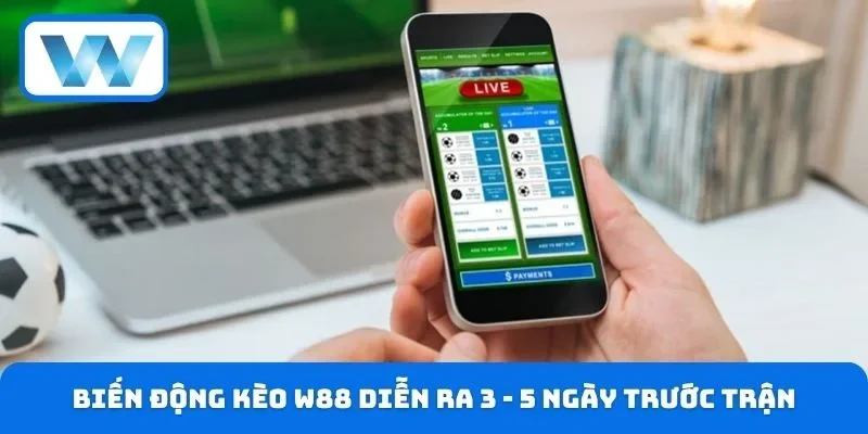 Biến Động Kèo W88 - Cách Đọc Tỷ Lệ Cược Chuẩn Cho Bet Thủ 3 Thời điểm xuất hiện biến động kèo W88 diễn ra 3 - 5 ngày trước trận