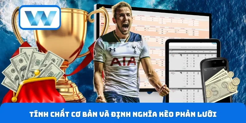 Kèo Phản Lưới Nhà - Có Nên Đánh Hay Chỉ Là Kèo “Đốt Tiền”? 2 Tính chất cơ bản và định nghĩa kèo phản lưới