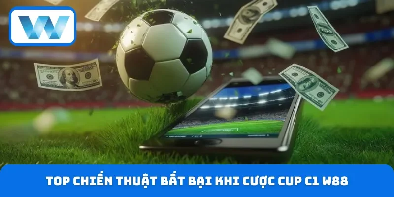 Cược Cup C1 W88 - Cập Nhật Nhanh Tỷ Lệ Kèo Chuẩn Xác 5 Tổng hợp chiến thuật bất bại khi soi kèo Cup C1